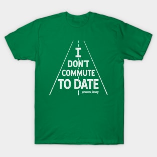 Don't Commute To Date (white) T-Shirt